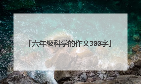 六年级科学的作文300字