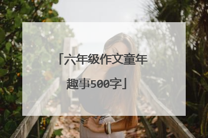 六年级作文童年趣事500字