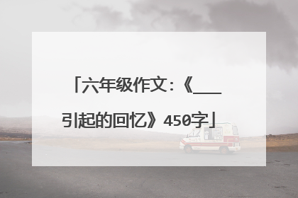 六年级作文:《___引起的回忆》450字