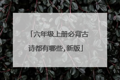 六年级上册必背古诗都有哪些,新版