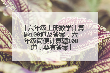 六年级上册数学计算题100道及答案,六年级简便计算题100道,要有答案