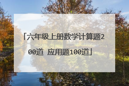 六年级上册数学计算题200道 应用题100道