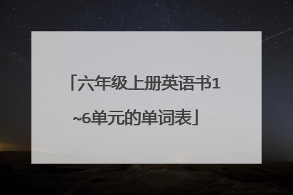 六年级上册英语书1~6单元的单词表