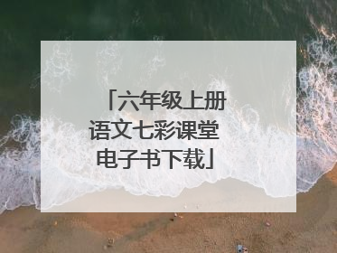 六年级上册语文七彩课堂电子书下载