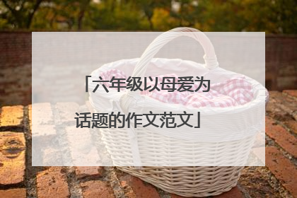 六年级以母爱为话题的作文范文