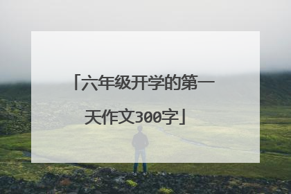 六年级开学的第一天作文300字