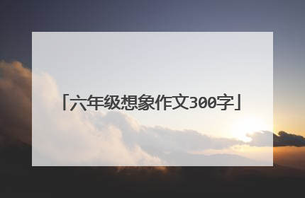 六年级想象作文300字