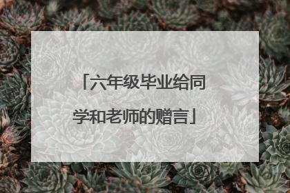 六年级毕业给同学和老师的赠言