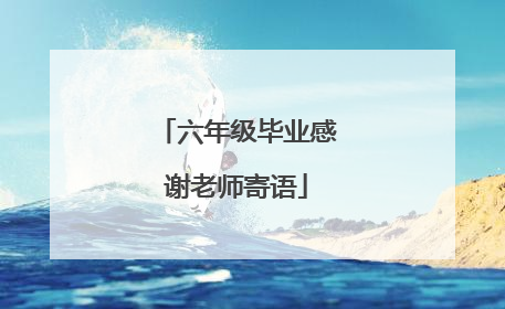 六年级毕业感谢老师寄语