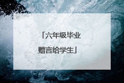 六年级毕业赠言给学生