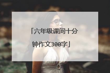 六年级课间十分钟作文300字