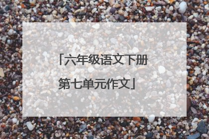 六年级语文下册第七单元作文