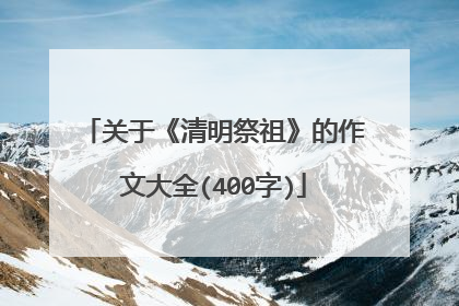 关于《清明祭祖》的作文大全(400字)