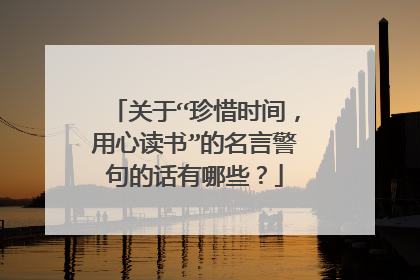 关于“珍惜时间,用心读书”的名言警句的话有哪些?