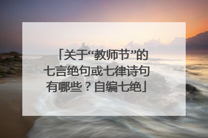 关于“教师节”的七言绝句或七律诗句有哪些？自编七绝