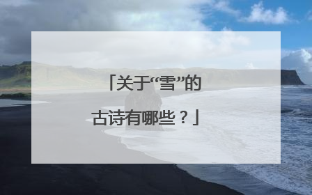 关于“雪”的古诗有哪些?
