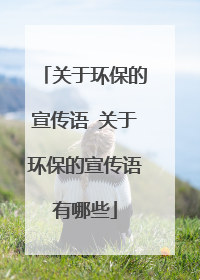 关于环保的宣传语 关于环保的宣传语有哪些