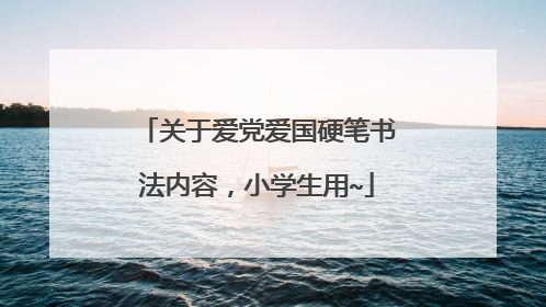关于爱党爱国硬笔书法内容，小学生用~