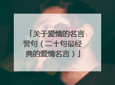 关于爱情的名言警句（二十句最经典的爱情名言）