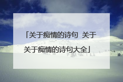 关于痴情的诗句 关于关于痴情的诗句大全