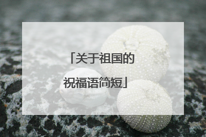 关于祖国的祝福语简短