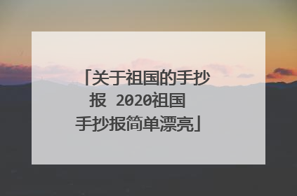 关于祖国的手抄报 2020祖国手抄报简单漂亮