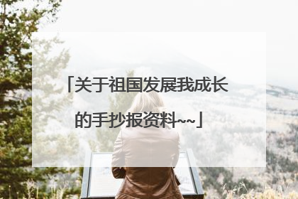 关于祖国发展我成长的手抄报资料~~
