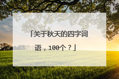 关于秋天的四字词语,100个?