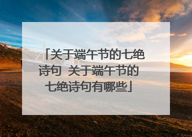 关于端午节的七绝诗句 关于端午节的七绝诗句有哪些