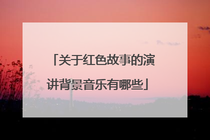 关于红色故事的演讲背景音乐有哪些
