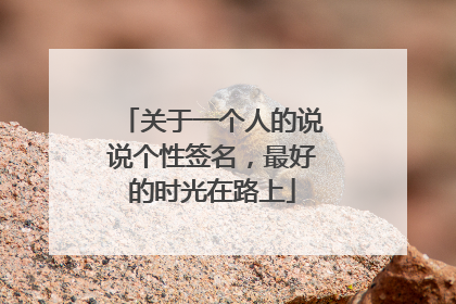 关于一个人的说说个性签名，最好的时光在路上