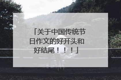 关于中国传统节日作文的好开头和好结尾!!!