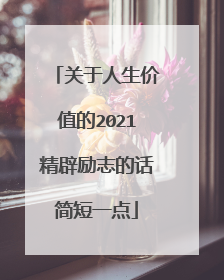 关于人生价值的2021精辟励志的话简短一点