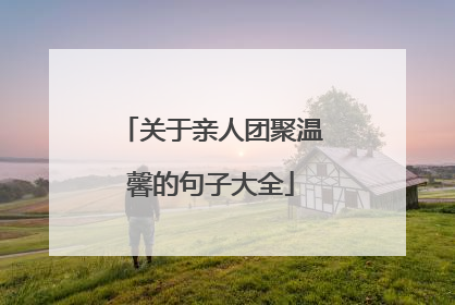 关于亲人团聚温馨的句子大全