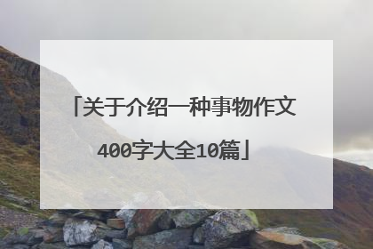关于介绍一种事物作文400字大全10篇