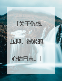关于伤感、压抑、很累的心情日志。