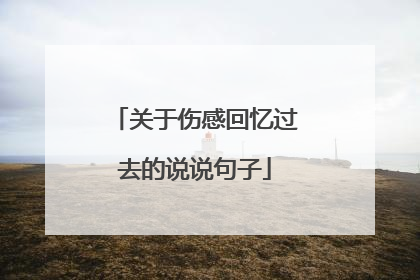 关于伤感回忆过去的说说句子