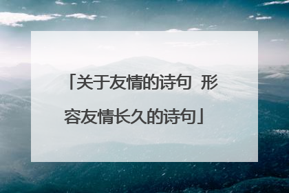 关于友情的诗句 形容友情长久的诗句
