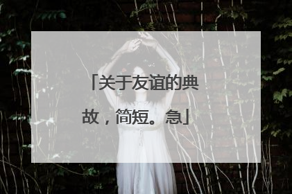 关于友谊的典故，简短。急