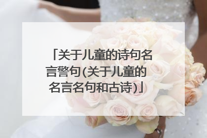 关于儿童的诗句名言警句(关于儿童的名言名句和古诗)