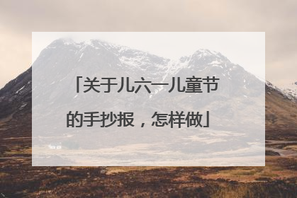 关于儿六一儿童节的手抄报,怎样做