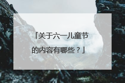 关于六一儿童节的内容有哪些?