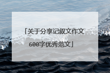 关于分享记叙文作文600字优秀范文