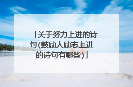 关于努力上进的诗句(鼓励人励志上进的诗句有哪些)