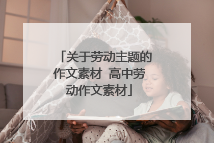 关于劳动主题的作文素材 高中劳动作文素材