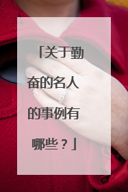 关于勤奋的名人的事例有哪些？