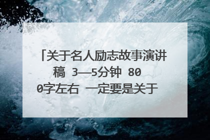 关于名人励志故事演讲稿 3——5分钟 800字左右 一定要是关于名人的励志故事两篇 非常感谢 优秀给分