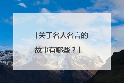 关于名人名言的故事有哪些？