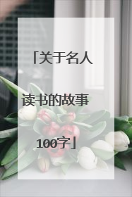 关于名人读书的故事100字