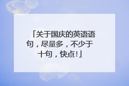 关于国庆的英语语句,尽量多,不少于十句,快点!